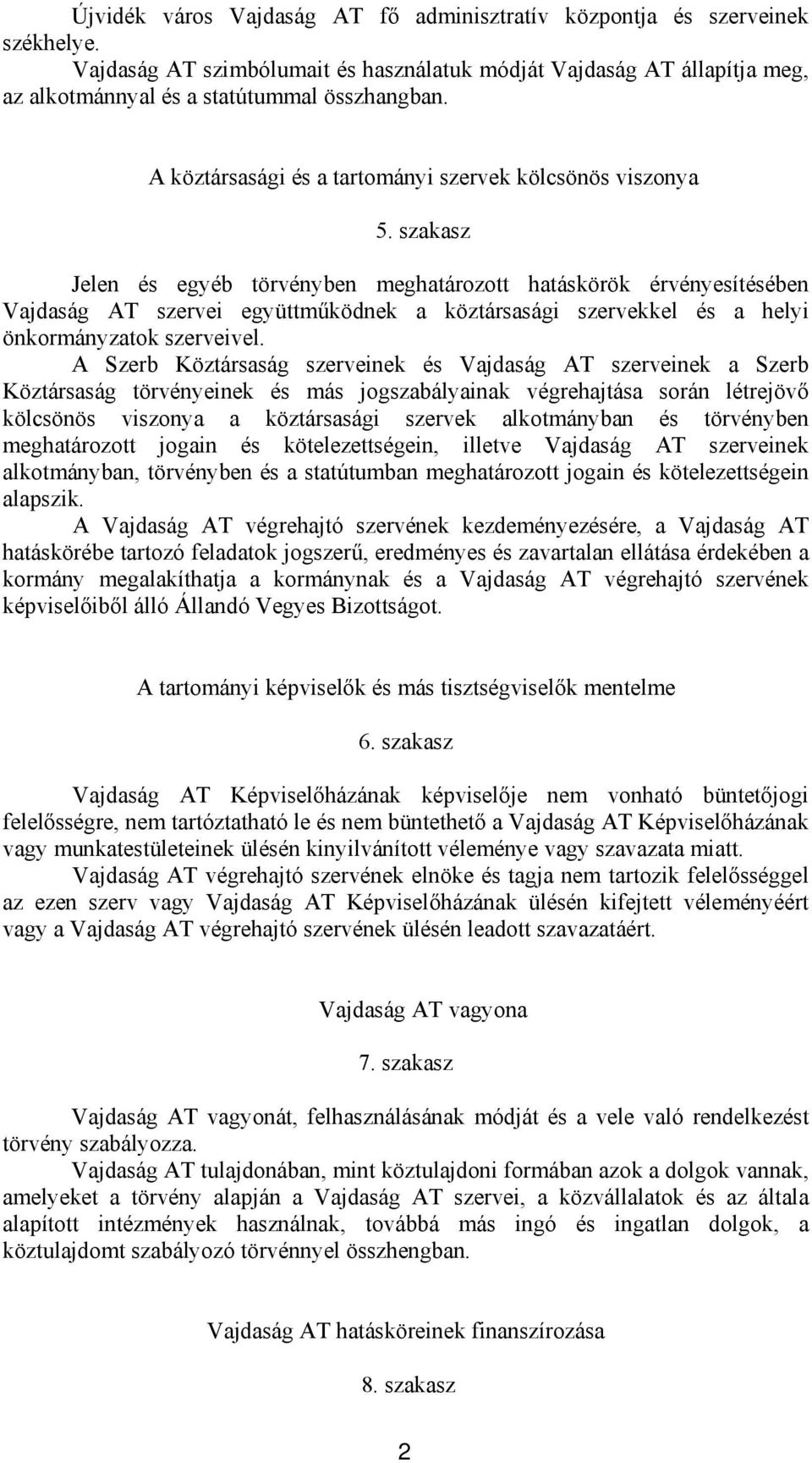 szakasz Jelen és egyéb törvényben meghatározott hatáskörök érvényesítésében Vajdaság AT szervei együttműködnek a köztársasági szervekkel és a helyi önkormányzatok szerveivel.