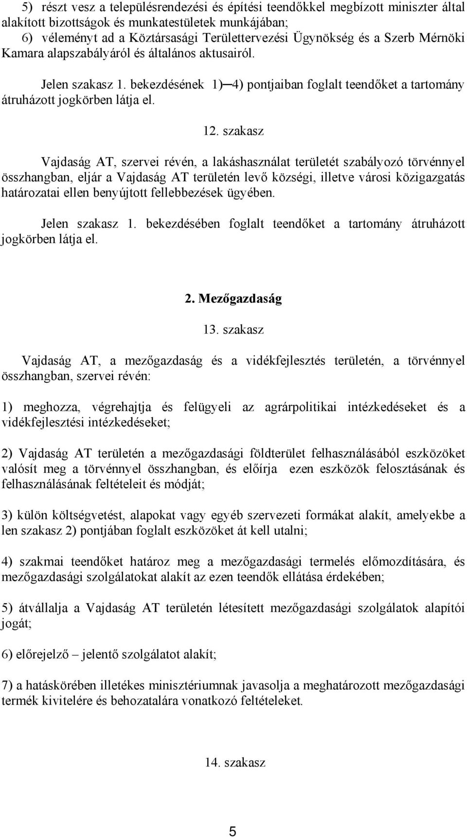 szakasz Vajdaság AT, szervei révén, a lakáshasználat területét szabályozó törvénnyel összhangban, eljár a Vajdaság AT területén levő községi, illetve városi közigazgatás határozatai ellen benyújtott