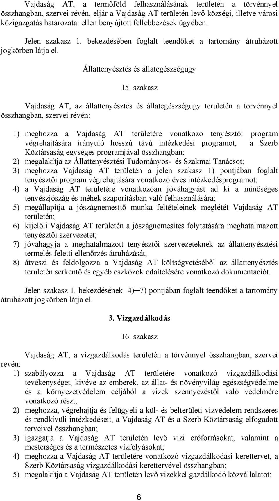 szakasz Vajdaság AT, az állattenyésztés és állategészségügy területén a törvénnyel összhangban, szervei révén: 1) meghozza a Vajdaság AT területére vonatkozó tenyésztői program végrehajtására