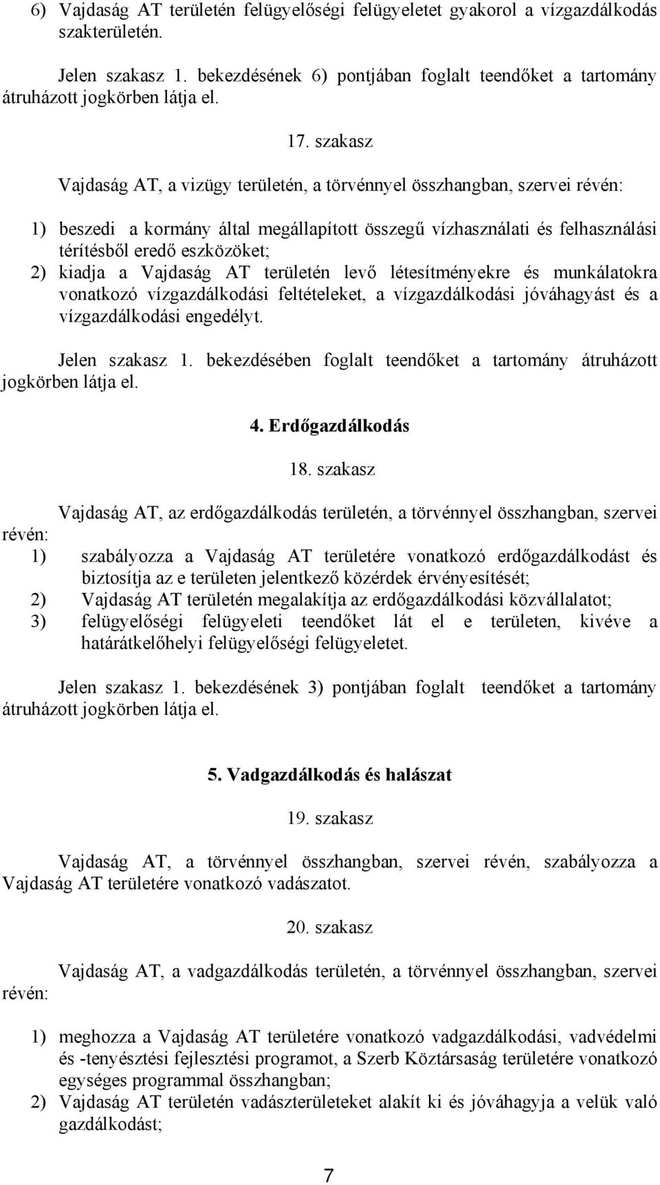 kiadja a Vajdaság AT területén levő létesítményekre és munkálatokra vonatkozó vízgazdálkodási feltételeket, a vízgazdálkodási jóváhagyást és a vízgazdálkodási engedélyt. Jelen szakasz 1.