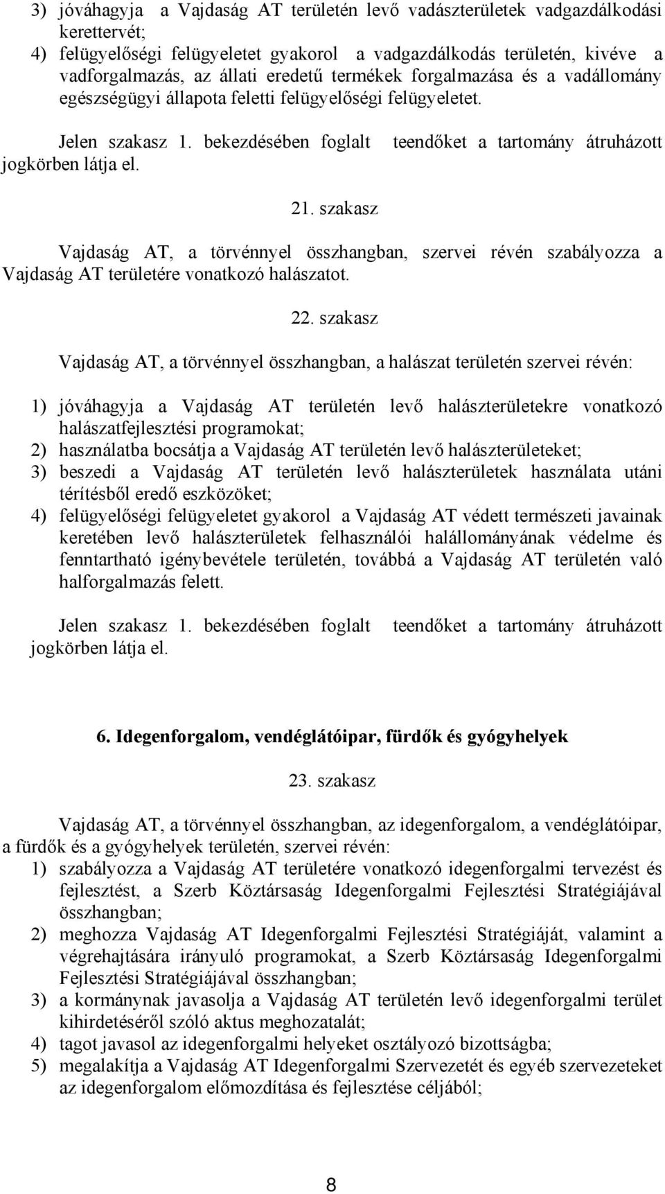 szakasz Vajdaság AT, a törvénnyel összhangban, szervei révén szabályozza a Vajdaság AT területére vonatkozó halászatot. 22.