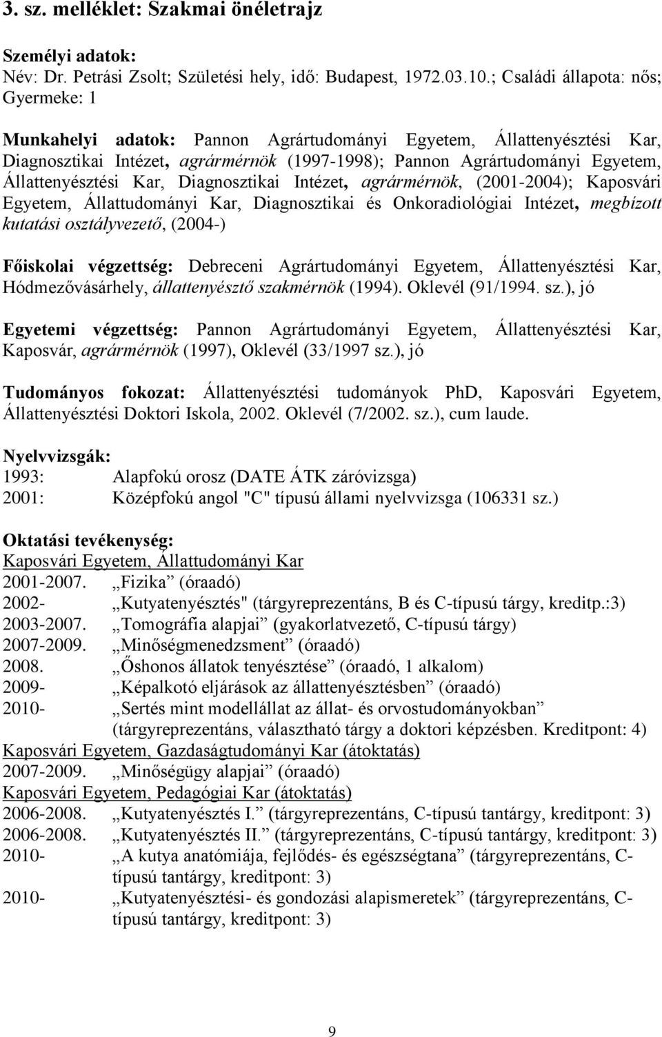 Állattenyésztési Kar, Diagnosztikai Intézet, agrármérnök, (2001-2004); Kaposvári Egyetem, Állattudományi Kar, Diagnosztikai és Onkoradiológiai Intézet, megbízott kutatási osztályvezető, (2004-)