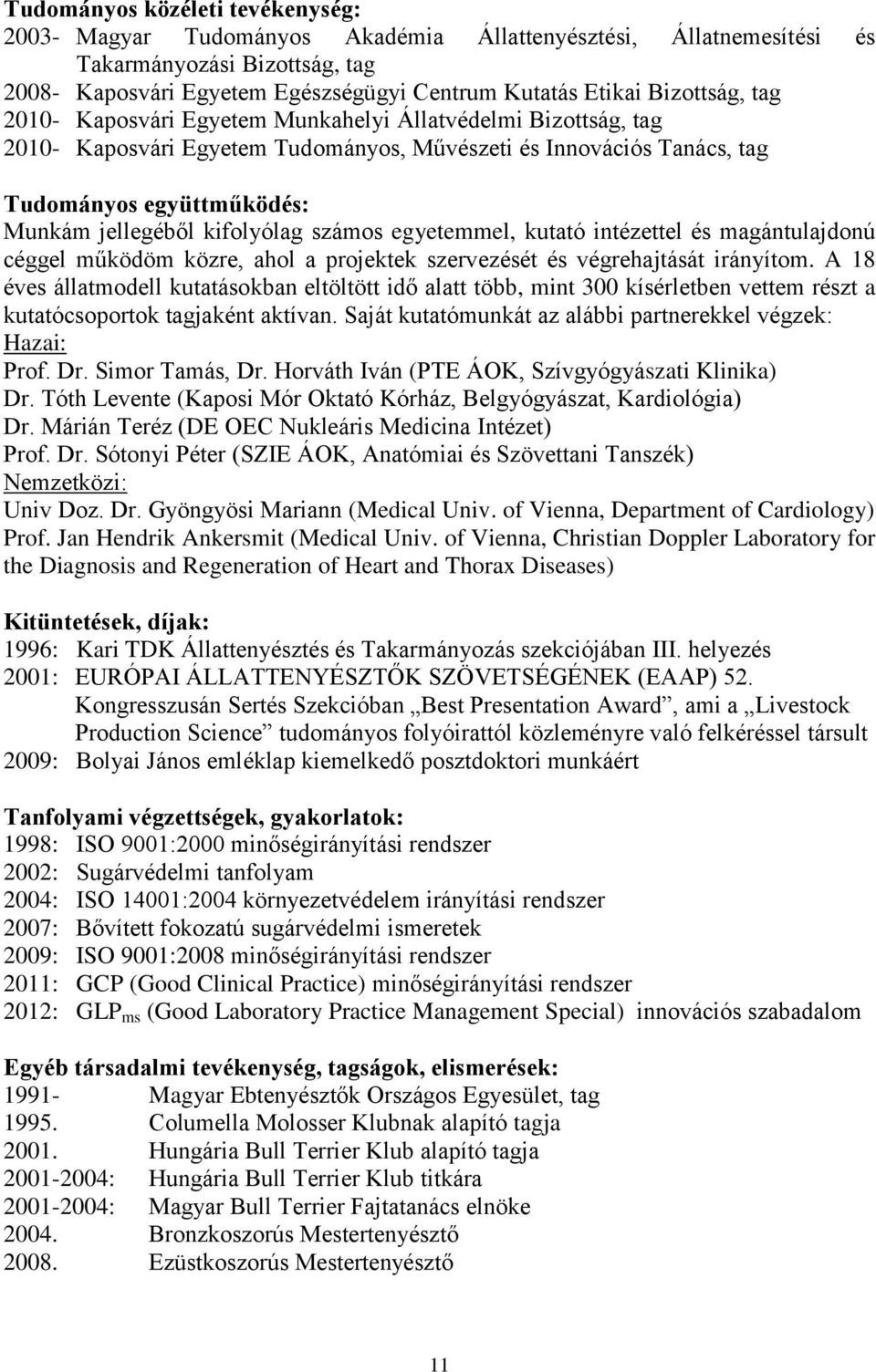 kifolyólag számos egyetemmel, kutató intézettel és magántulajdonú céggel működöm közre, ahol a projektek szervezését és végrehajtását irányítom.