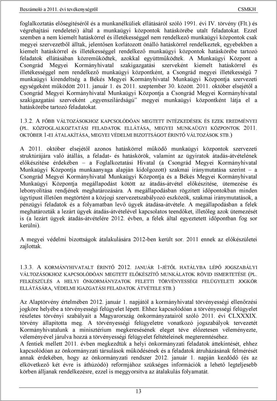 kiemelt hatáskörrel és illetékességgel rendelkező munkaügyi központok hatáskörébe tartozó feladatok ellátásában közreműködtek, azokkal együttműködtek.