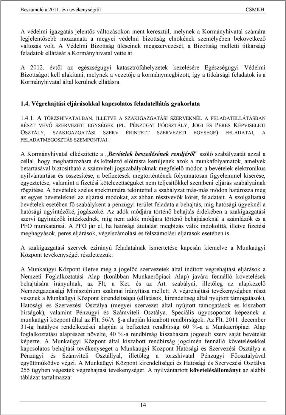 évtől az egészségügyi katasztrófahelyzetek kezelésére Egészségügyi Védelmi Bizottságot kell alakítani, melynek a vezetője a kormánymegbízott, így a titkársági feladatok is a Kormányhivatal által