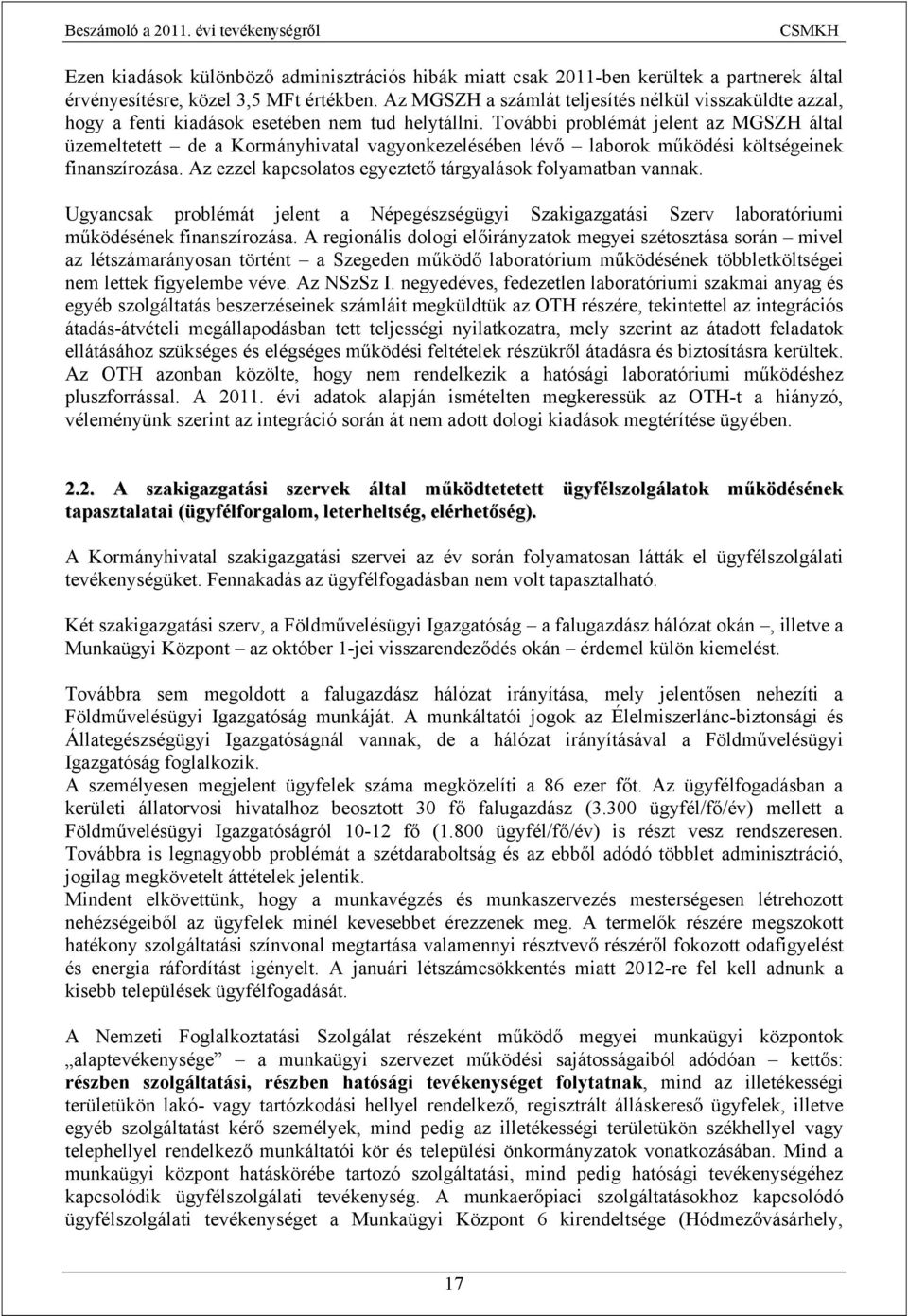 További problémát jelent az MGSZH által üzemeltetett de a Kormányhivatal vagyonkezelésében lévő laborok működési költségeinek finanszírozása.