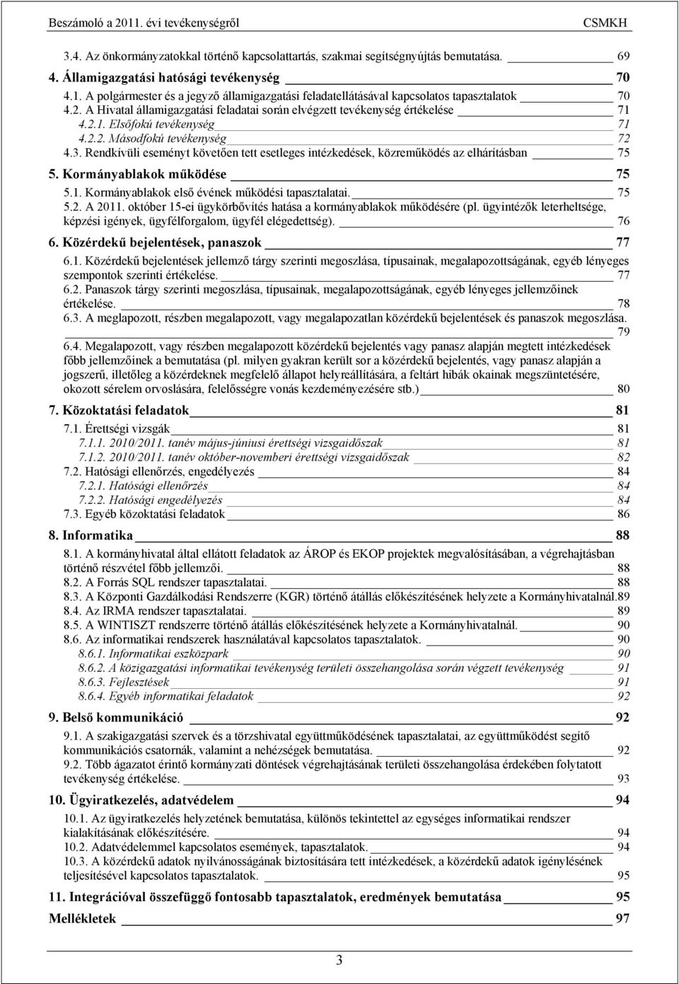 4.2.1. Elsőfokú tevékenység 71 4.2.2. Másodfokú tevékenység 72 4.3. Rendkívüli eseményt követően tett esetleges intézkedések, közreműködés az elhárításban 75 5. Kormányablakok működése 75 5.1. Kormányablakok első évének működési tapasztalatai.