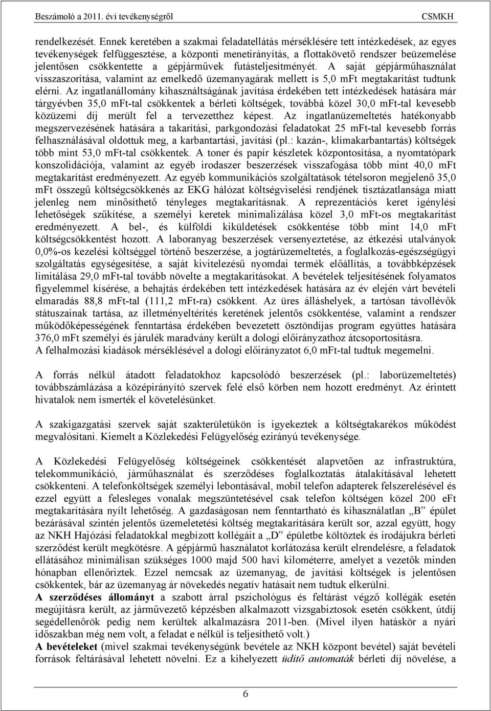 a gépjárművek futásteljesítményét. A saját gépjárműhasználat visszaszorítása, valamint az emelkedő üzemanyagárak mellett is 5,0 mft megtakarítást tudtunk elérni.