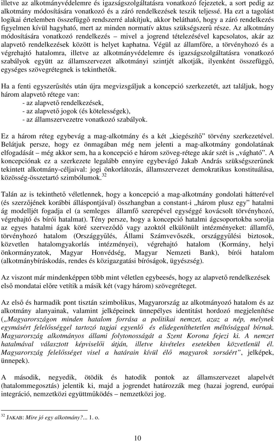 Az alkotmány módosítására vonatkozó rendelkezés mivel a jogrend tételezésével kapcsolatos, akár az alapvető rendelkezések között is helyet kaphatna.