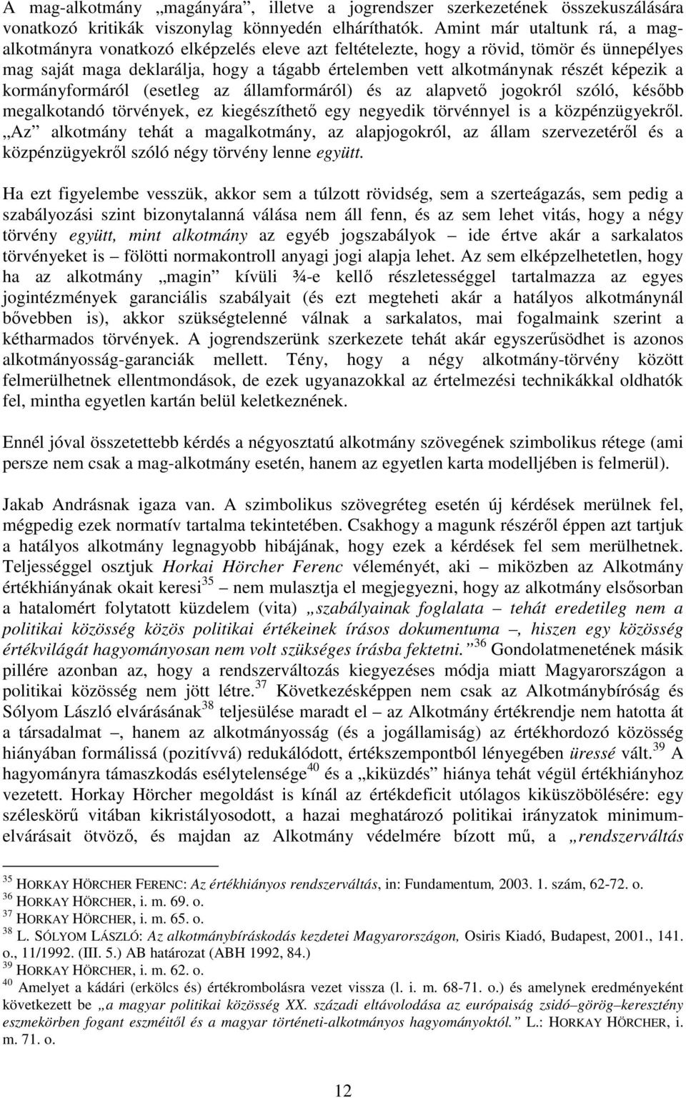 képezik a kormányformáról (esetleg az államformáról) és az alapvető jogokról szóló, később megalkotandó törvények, ez kiegészíthető egy negyedik törvénnyel is a közpénzügyekről.