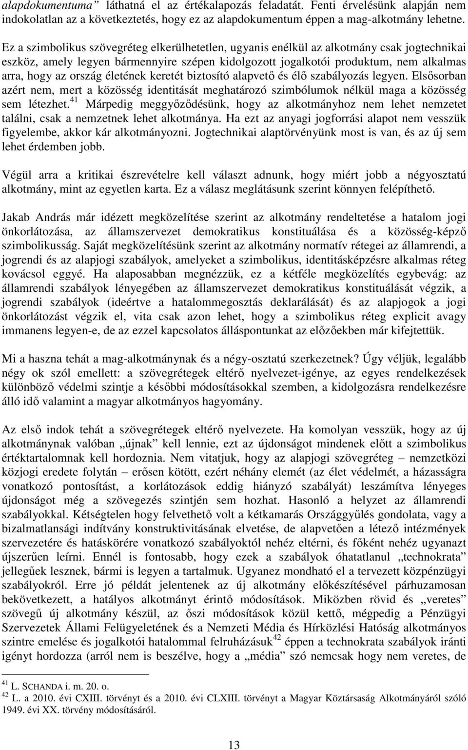 ország életének keretét biztosító alapvető és élő szabályozás legyen. Elsősorban azért nem, mert a közösség identitását meghatározó szimbólumok nélkül maga a közösség sem létezhet.