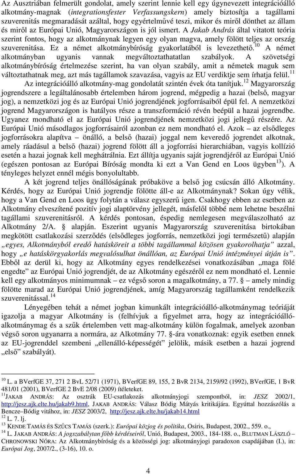 A Jakab András által vitatott teória szerint fontos, hogy az alkotmánynak legyen egy olyan magva, amely fölött teljes az ország szuverenitása. Ez a német alkotmánybíróság gyakorlatából is levezethető.