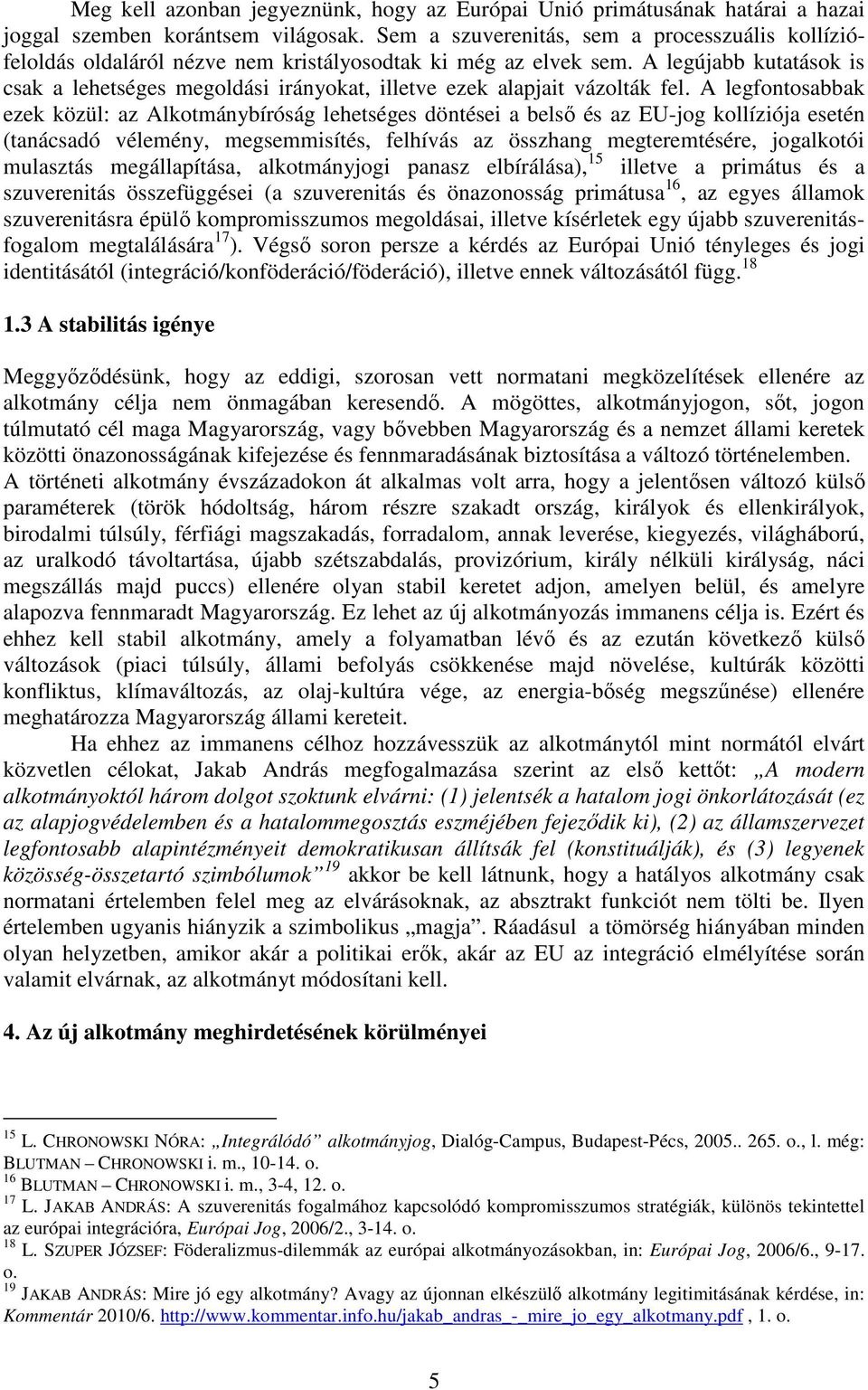 A legújabb kutatások is csak a lehetséges megoldási irányokat, illetve ezek alapjait vázolták fel.