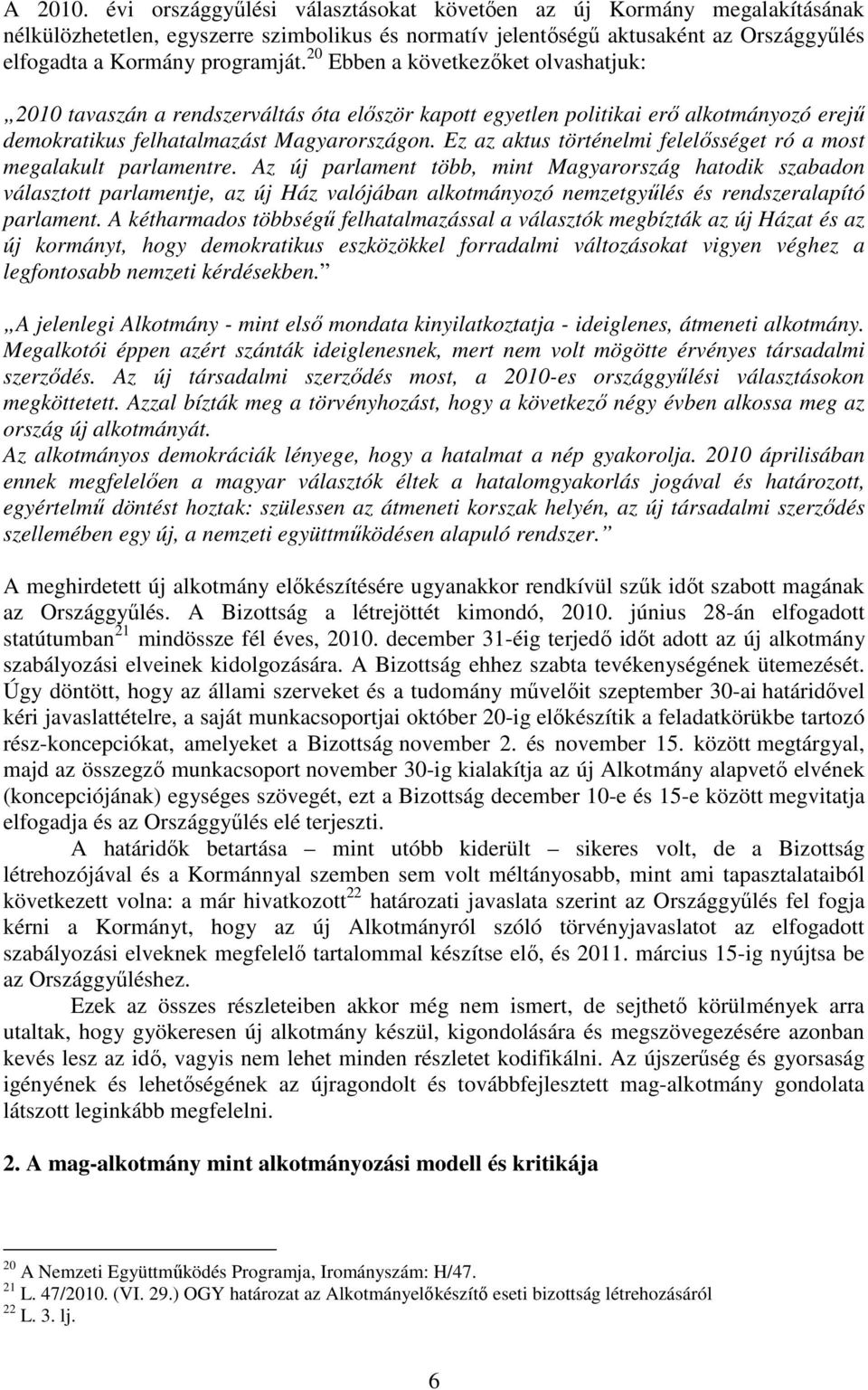 20 Ebben a következőket olvashatjuk: 2010 tavaszán a rendszerváltás óta először kapott egyetlen politikai erő alkotmányozó erejű demokratikus felhatalmazást Magyarországon.