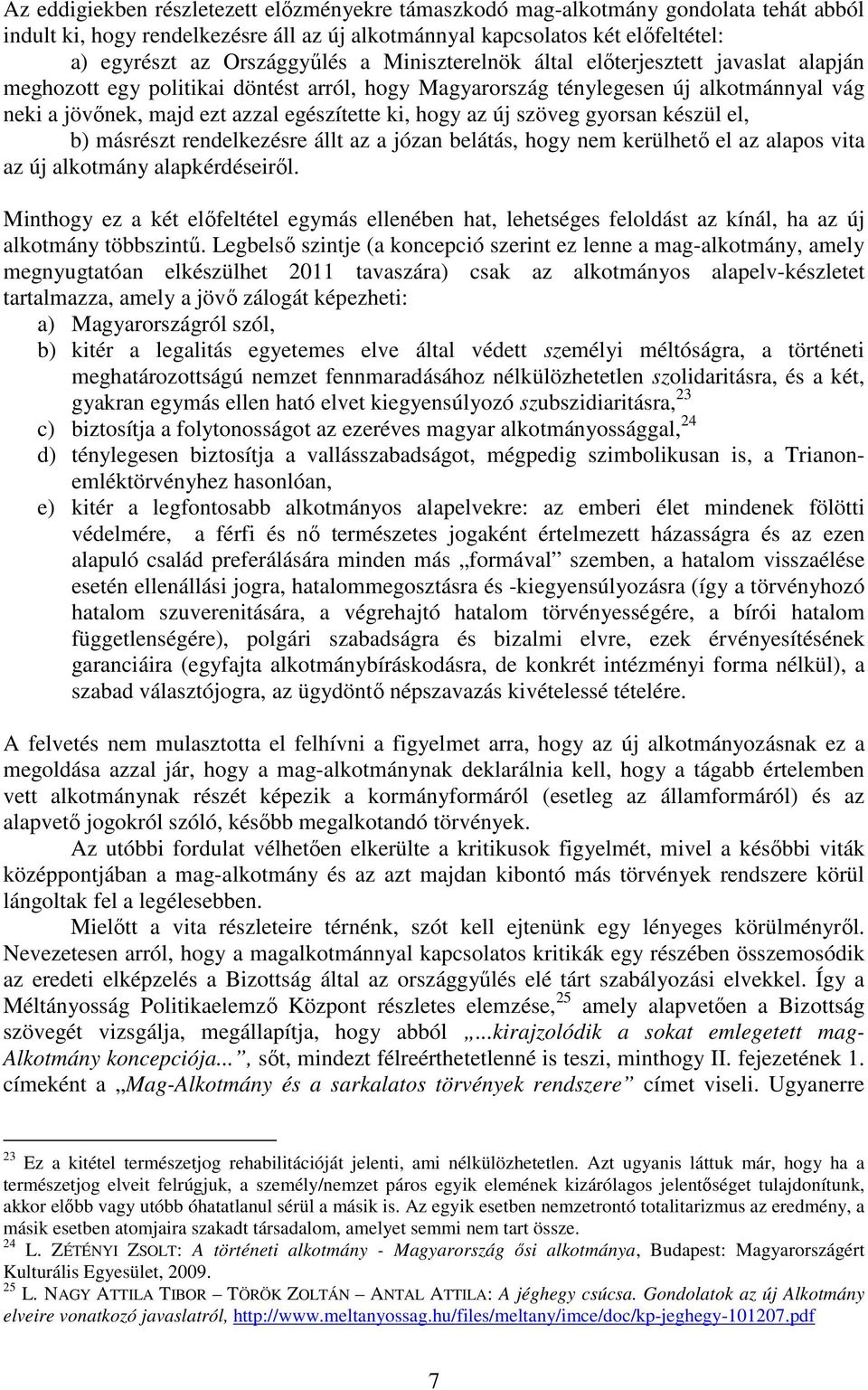 szöveg gyorsan készül el, b) másrészt rendelkezésre állt az a józan belátás, hogy nem kerülhető el az alapos vita az új alkotmány alapkérdéseiről.