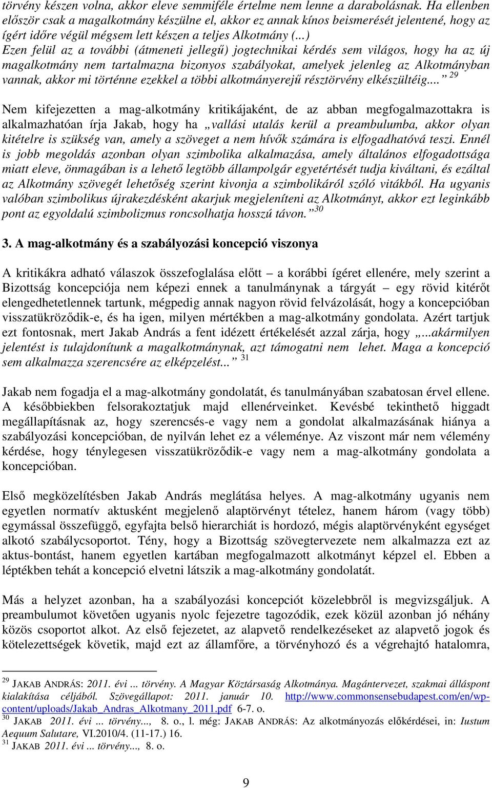 ..) Ezen felül az a további (átmeneti jellegű) jogtechnikai kérdés sem világos, hogy ha az új magalkotmány nem tartalmazna bizonyos szabályokat, amelyek jelenleg az Alkotmányban vannak, akkor mi