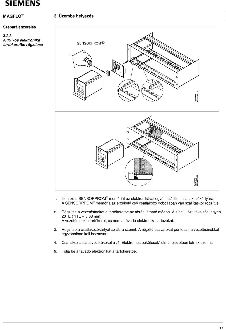 A sínek közti távolság legyen 20TE ( 1TE = 5,08 mm). A vezetısínek a tartókeret, és nem a távadó elektronika tartozékai. 3. Rögzítse a csatlakozókártyát az ábra szerint.