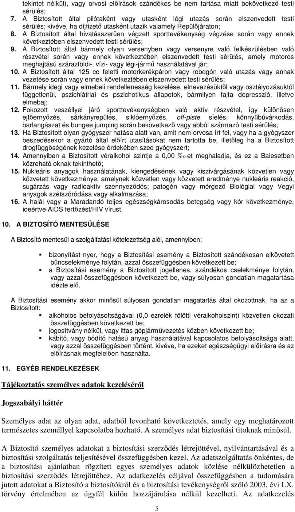 A Biztosított által hivatásszerűen végzett sporttevékenység végzése során vagy ennek következtében elszenvedett testi sérülés; 9.