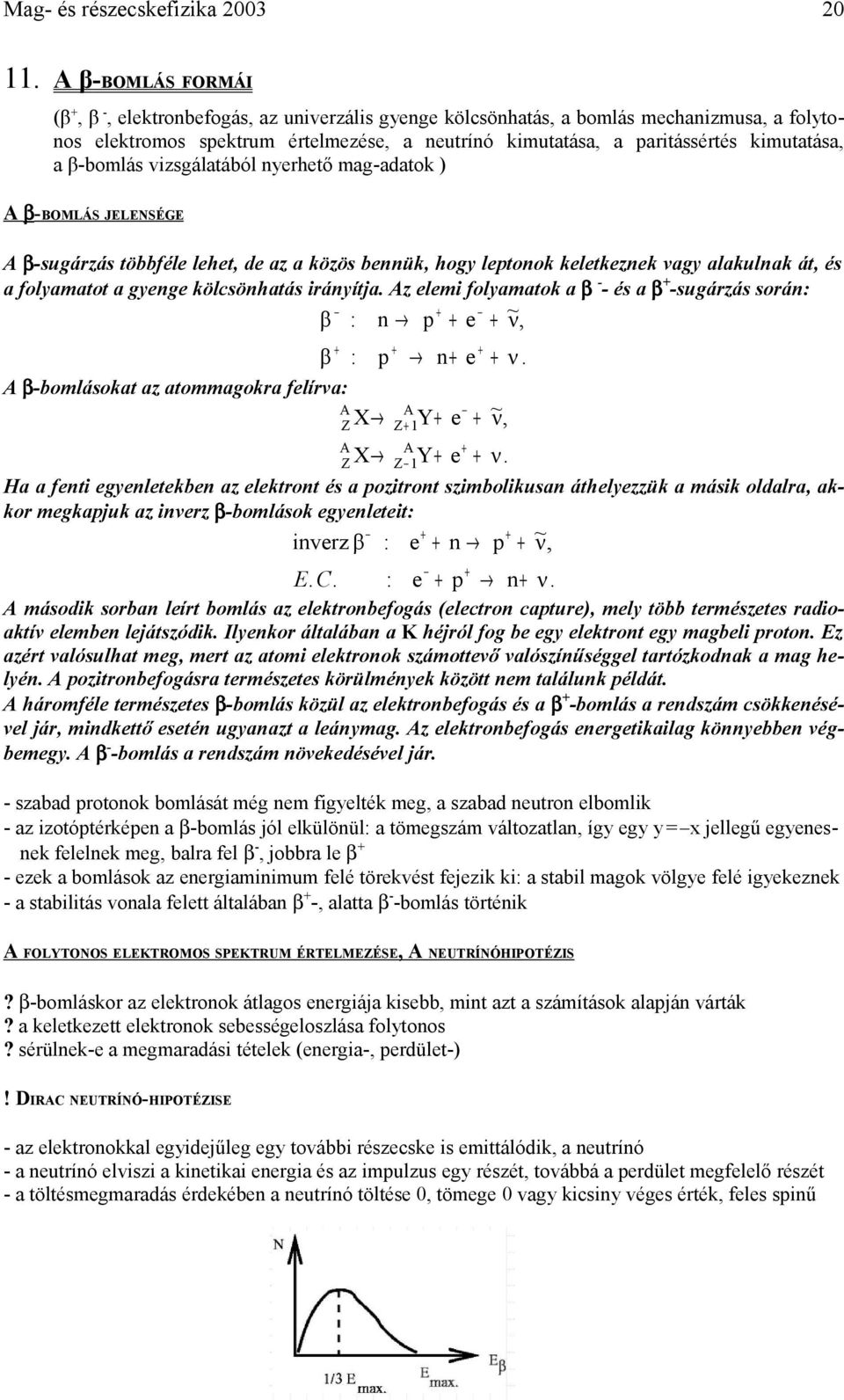 a β-bomlás vizsgálatából nyerhető mag-adatok ) A β-bomlás JELENSÉGE A β-sugárzás többféle lehet, de az a közös bennük, hogy leptonok keletkeznek vagy alakulnak át, és a folyamatot a gyenge