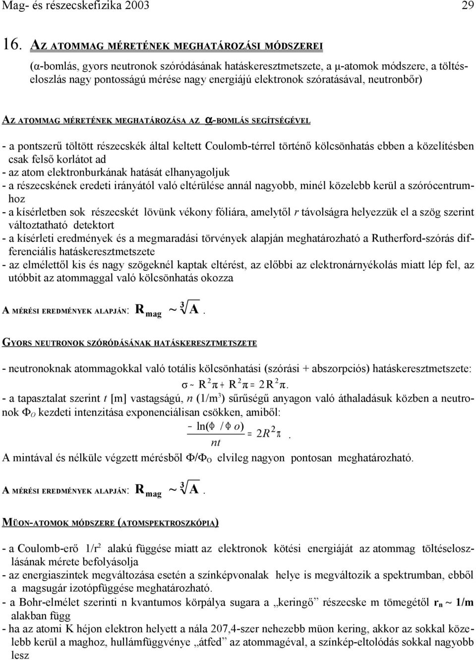 szóratásával, neutronbőr) AZ ATOMMAG MÉRETÉNEK MEGHATÁROZÁSA AZ α-bomlás SEGÍTSÉGÉVEL - a pontszerű töltött részecskék által keltett Coulomb-térrel történő kölcsönhatás ebben a közelítésben csak