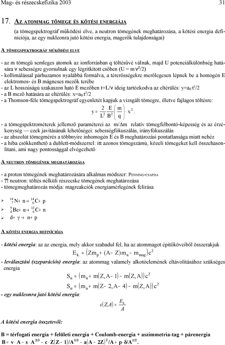 A TÖMEGSPEKTROGRÁF MŰKÖDÉSI ELVE - az m tömegű semleges atomok az ionforrásban q töltésűvé válnak, majd U potenciálkülönbség hatására v sebességre gyorsulnak egy légritkított csőben (U = m.