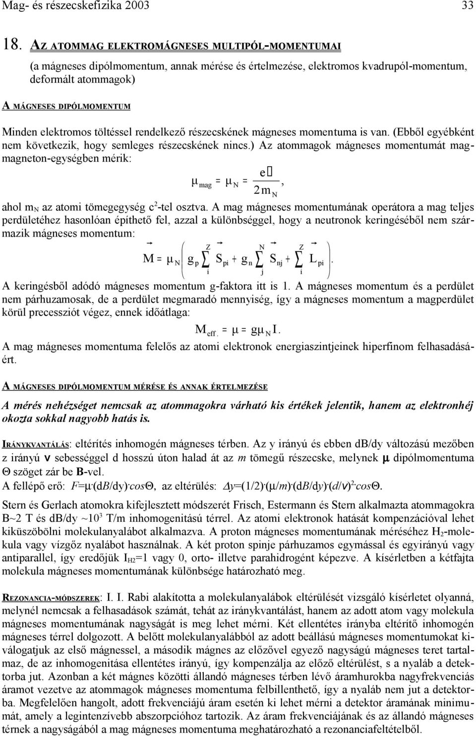 töltéssel rendelkező részecskének mágneses momentuma is van. (Ebből egyébként nem következik, hogy semleges részecskének nincs.