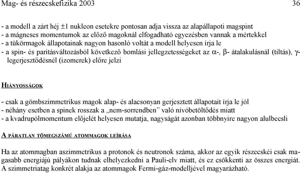 legerjesztődésnél (izomerek) előre jelzi HIÁNYOSSÁGOK - csak a gömbszimmetrikus magok alap- és alacsonyan gerjesztett állapotait írja le jól - néhány esetben a spinek rosszak a nem-sorrendben való