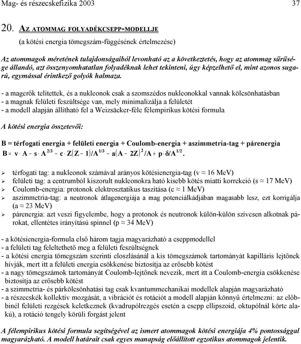 összenyomhatatlan folyadéknak lehet tekinteni, úgy képzelhető el, mint azonos sugarú, egymással érintkező golyók halmaza.