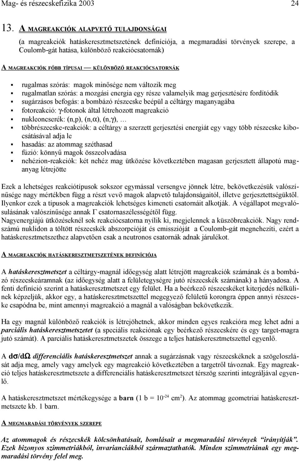 KÜLÖNBÖZŐ REAKCIÓCSATORNÁK rugalmas szórás: magok minősége nem változik meg rugalmatlan szórás: a mozgási energia egy része valamelyik mag gerjesztésére fordítódik sugárzásos befogás: a bombázó