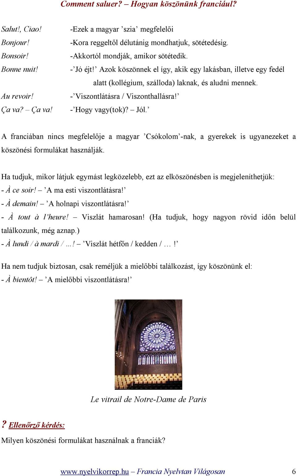 - Hogy vagy(tok)? Jól. A franciában nincs megfelelője a magyar Csókolom -nak, a gyerekek is ugyanezeket a köszönési formulákat használják.