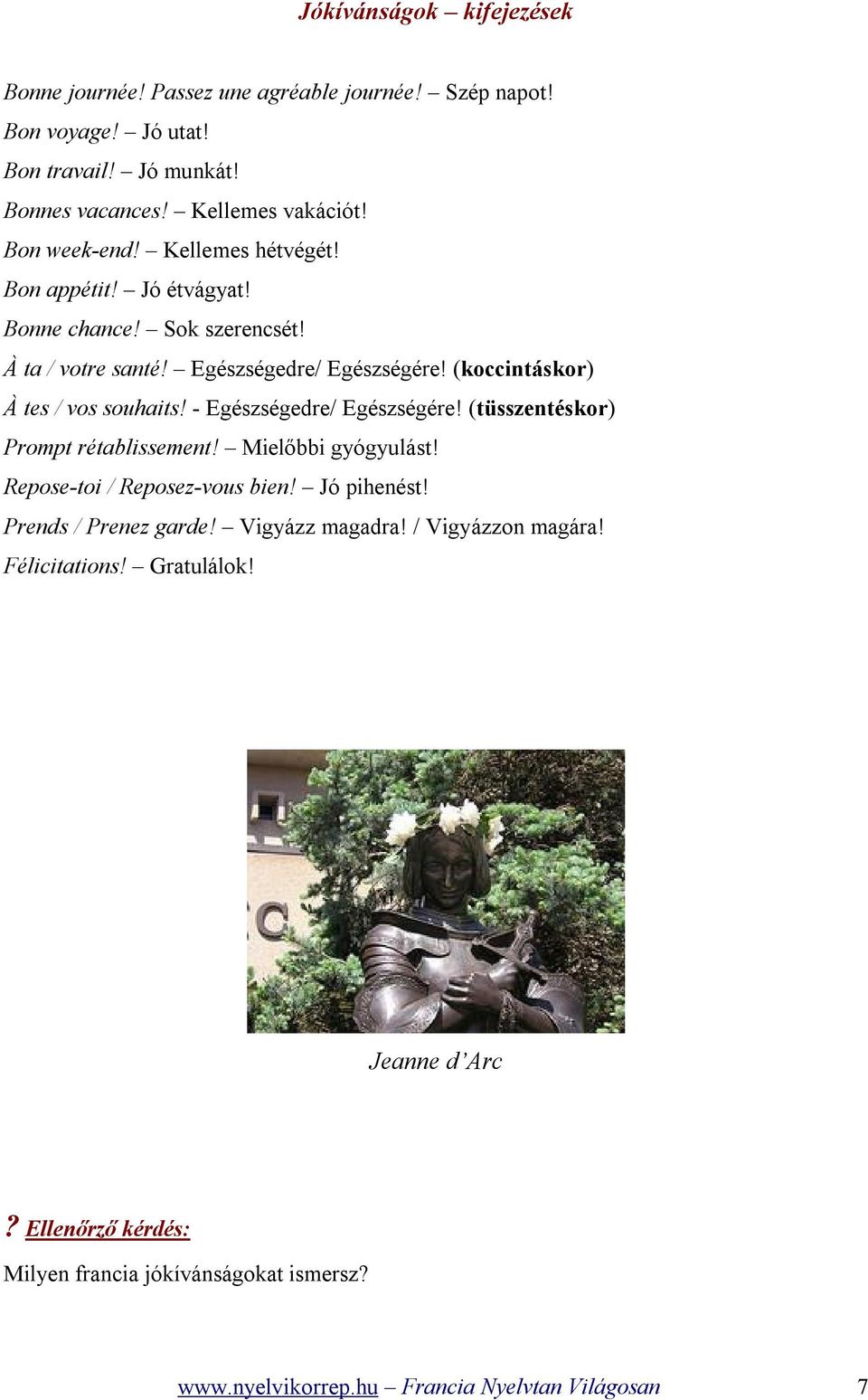 (koccintáskor) À tes / vos souhaits! - Egészségedre/ Egészségére! (tüsszentéskor) Prompt rétablissement! Mielőbbi gyógyulást! Repose-toi / Reposez-vous bien!