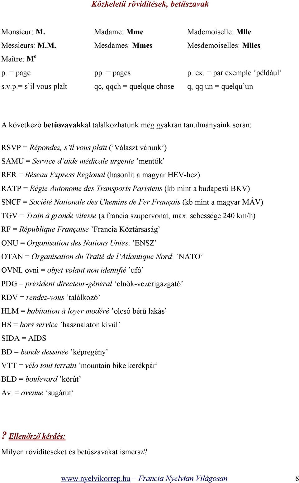 Répondez, s il vous plaît ( Választ várunk ) SAMU = Service d aide médicale urgente mentők RER = Réseau Express Régional (hasonlít a magyar HÉV-hez) RATP = Régie Autonome des Transports Parisiens (kb