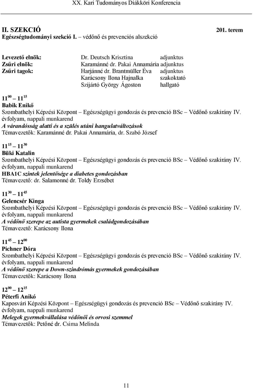 Brantmüller Éva adjunktus Karácsony Ilona Hajnalka szakoktató Szijártó György Ágoston hallgató 11 00 11 15 Babik Enikő Szombathelyi Képzési Központ Egészségügyi gondozás és prevenció BSc Védőnő