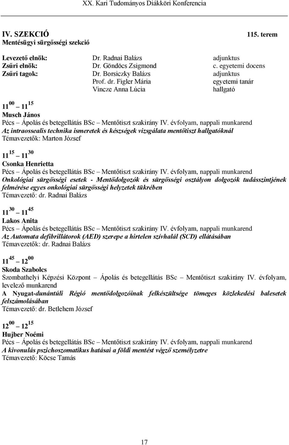 évfolyam, nappali munkarend Az intraossealis technika ismeretek és készségek vizsgálata mentőtiszt hallgatóknál Témavezetők: Marton József 11 15 11 30 Csonka Henrietta Pécs Ápolás és betegellátás BSc