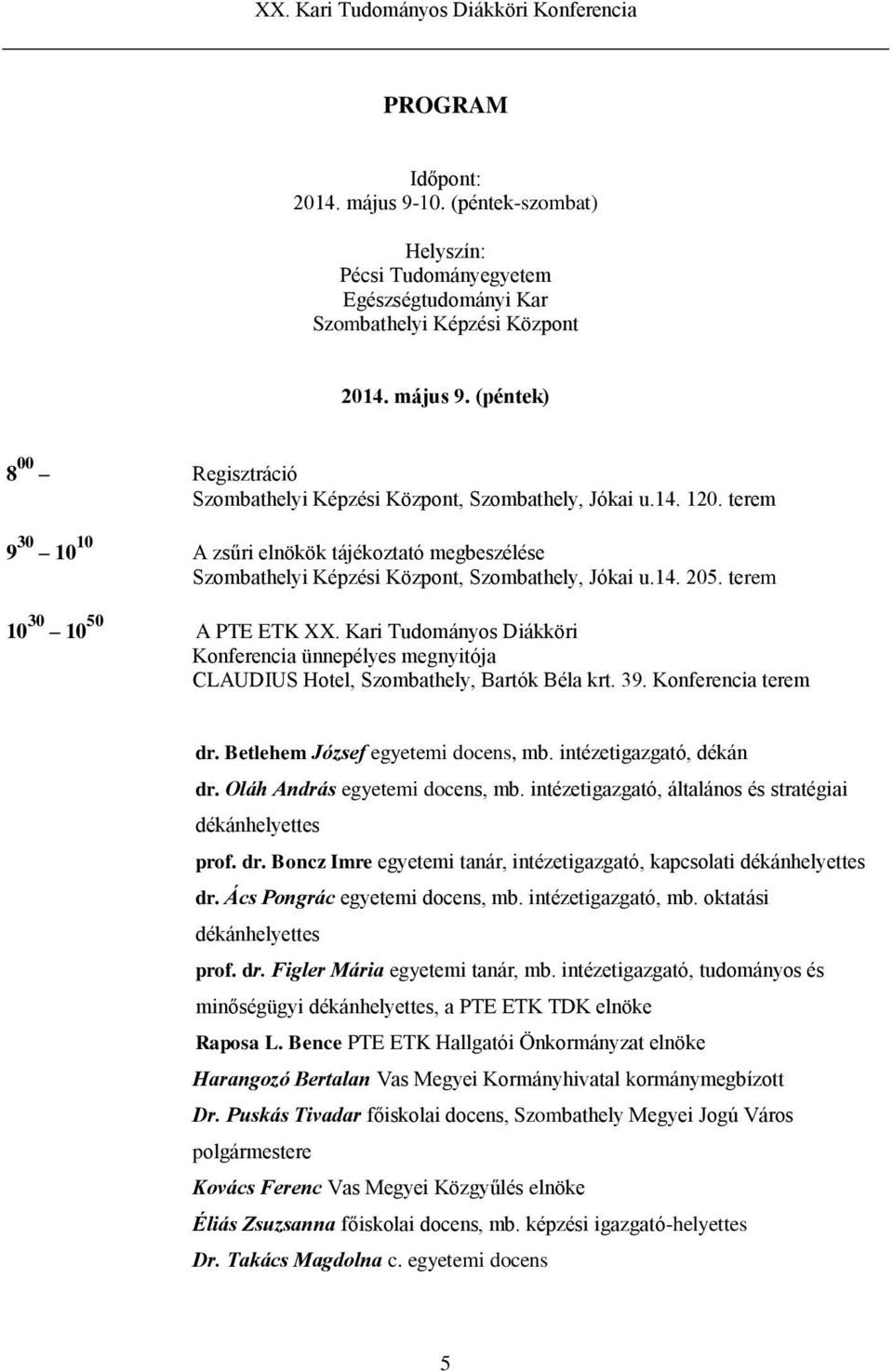 Kari Tudományos Diákköri Konferencia ünnepélyes megnyitója CLAUDIUS Hotel, Szombathely, Bartók Béla krt. 39. Konferencia terem dr. Betlehem József egyetemi docens, mb. intézetigazgató, dékán dr.