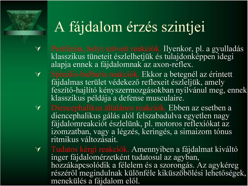 Ekkor a betegnél az érintett fájdalmas terület védekező reflexeit észleljük, amely feszítő-hajlító kényszermozgásokban nyilvánul meg, ennek klasszikus példája a defense musculaire.