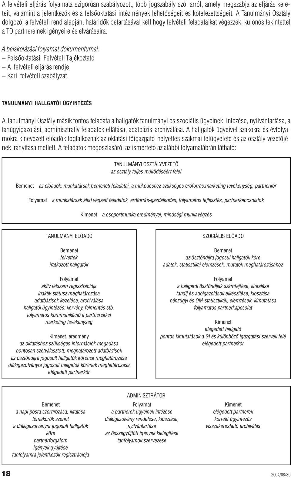 A Tanulmányi Osztály dolgozói a felvételi rend alapján, határidõk betartásával kell hogy felvételi feladataikat végezzék, különös tekintettel a TO partnereinek igényeire és elvárásaira.