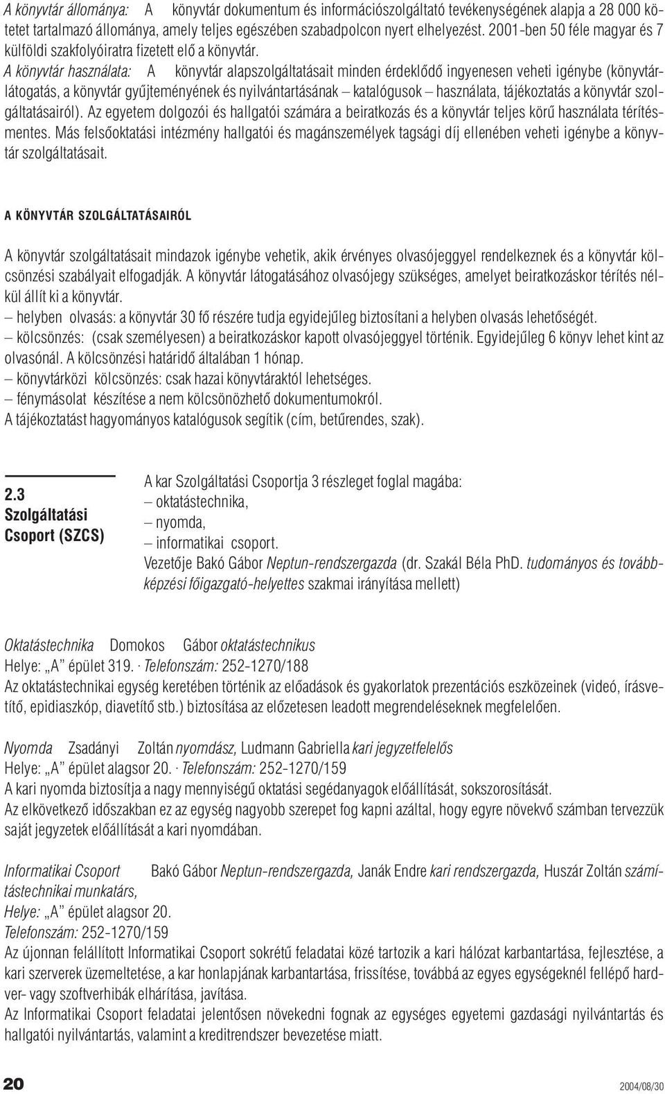 A könyvtár használata: A könyvtár alapszolgáltatásait minden érdeklõdõ ingyenesen veheti igénybe (könyvtárlátogatás, a könyvtár gyûjteményének és nyilvántartásának katalógusok használata,