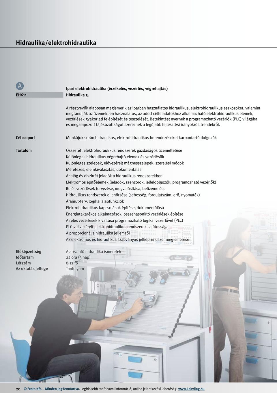 használatos, az adott célfeladatokhoz alkalmazható elektrohidraulikus elemek, vezérlések gyakorlati felépítését és tesztelését.