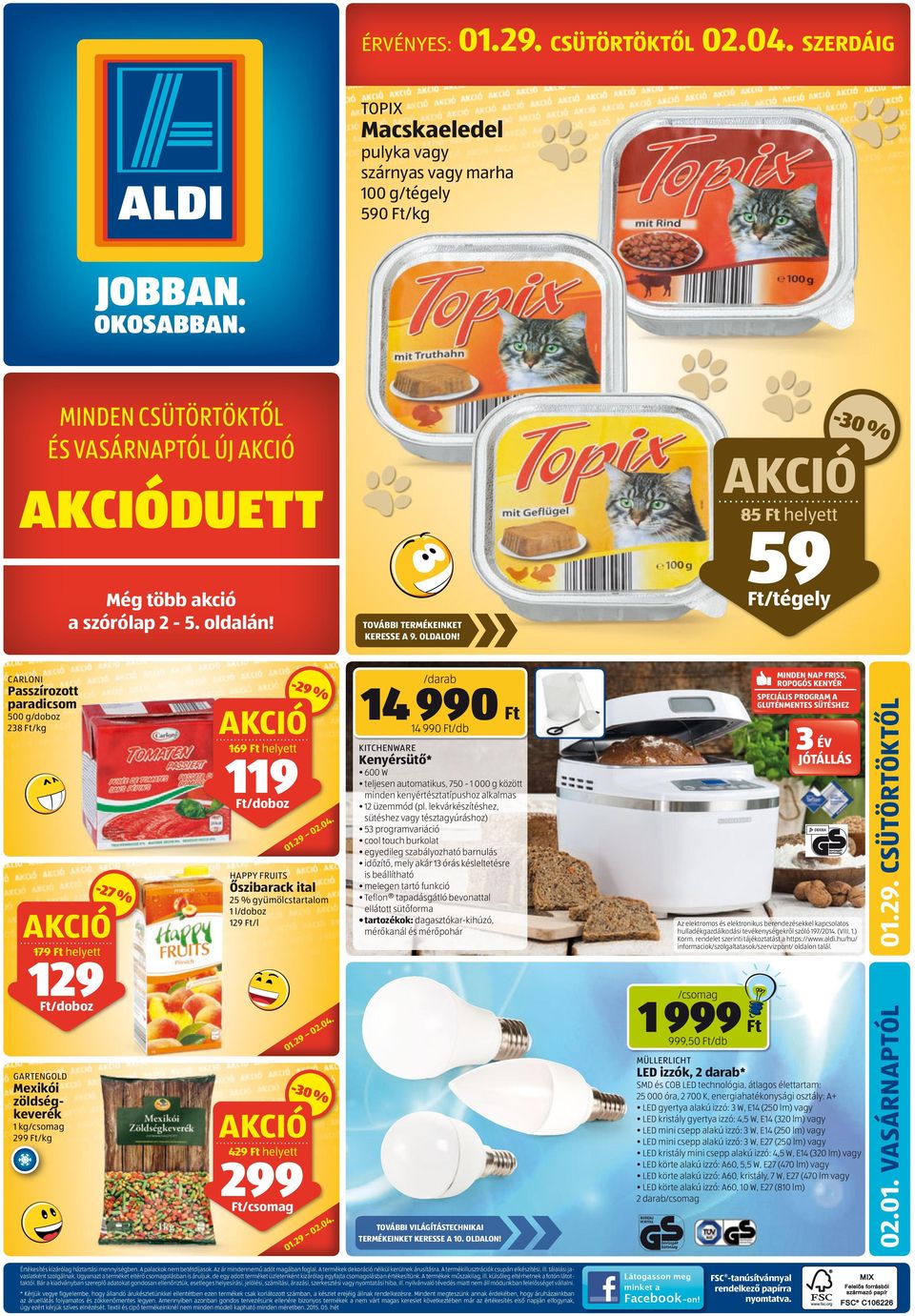 -30 % 85 helyett 59 /tégely CARLONI Passzírozott paradicsom 500 g/doboz 238-27 % 179 helyett 129 /doboz GARTENGOLD Mexikói zöldségkeverék 1 kg 299-29 % 169 helyett 119 /doboz HAPPY FRUITS Őszibarack