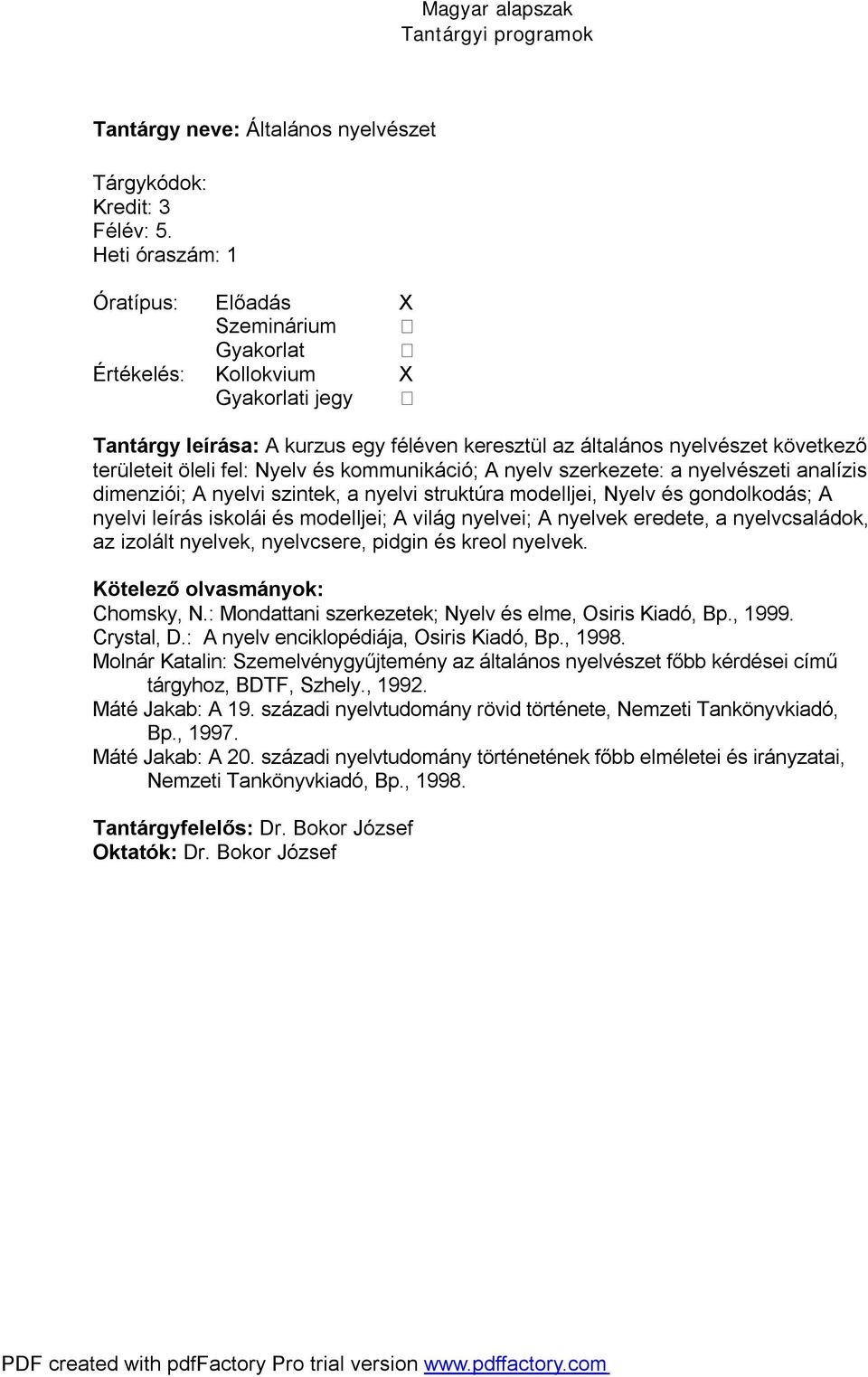 analízis dimenziói; A nyelvi szintek, a nyelvi struktúra modelljei, Nyelv és gondolkodás; A nyelvi leírás iskolái és modelljei; A világ nyelvei; A nyelvek eredete, a nyelvcsaládok, az izolált