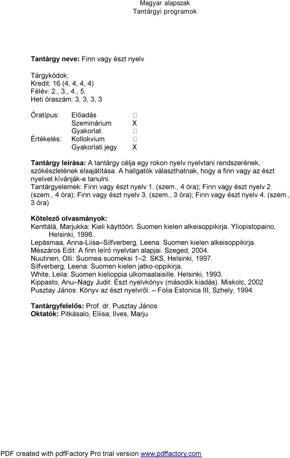 A hallgatók választhatnak, hogy a finn vagy az észt nyelvet kívánják-e tanulni. Tantárgyelemek: Finn vagy észt nyelv 1. (szem., 4 óra); Finn vagy észt nyelv 2. (szem., 4 óra); Finn vagy észt nyelv 3.