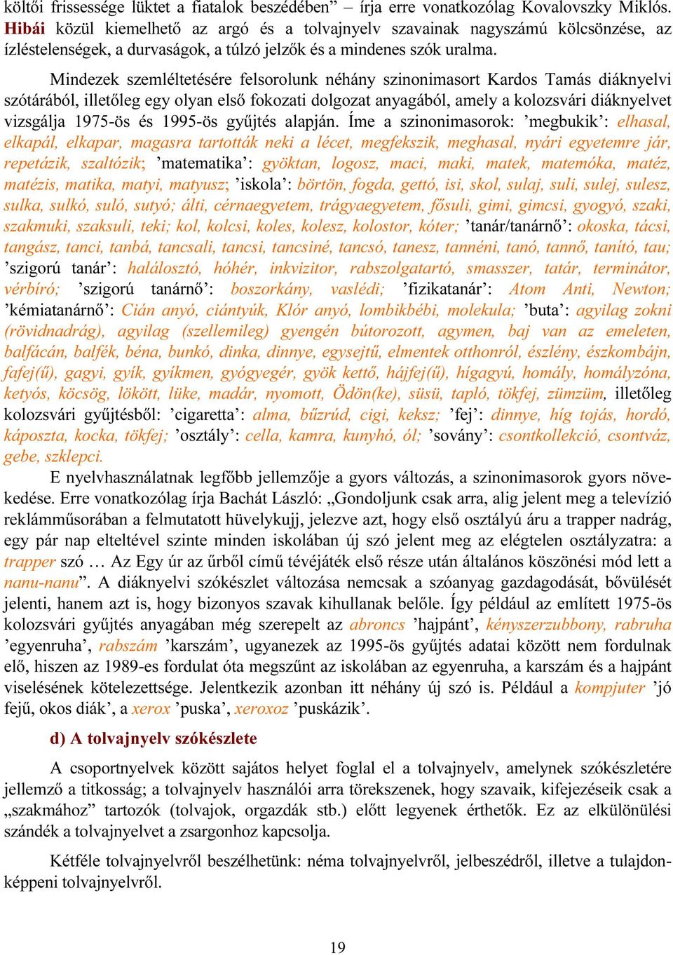 Mindezek szemléltetésére felsorolunk néhány szinonimasort Kardos Tamás diáknyelvi szótárából, illetőleg egy olyan első fokozati dolgozat anyagából, amely a kolozsvári diáknyelvet vizsgálja 1975-ös és