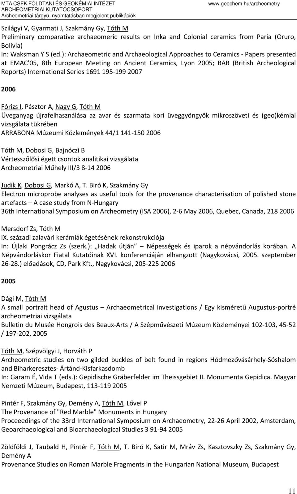 1691 195 199 2007 2006 Fórizs I, Pásztor A, Nagy G, Tóth M Üveganyag újrafelhasználása az avar és szarmata kori üveggyöngyök mikroszöveti és (geo)kémiai vizsgálata tükrében ARRABONA Múzeumi