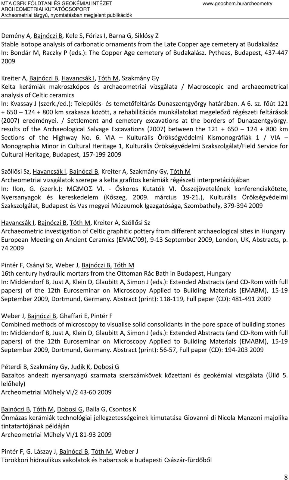 Pytheas, Budapest, 437 447 2009 Kreiter A, Bajnóczi B, Havancsák I, Tóth M, Szakmány Gy Kelta kerámiák makroszkópos és archaeometriai vizsgálata / Macroscopic and archaeometrical analysis of Celtic