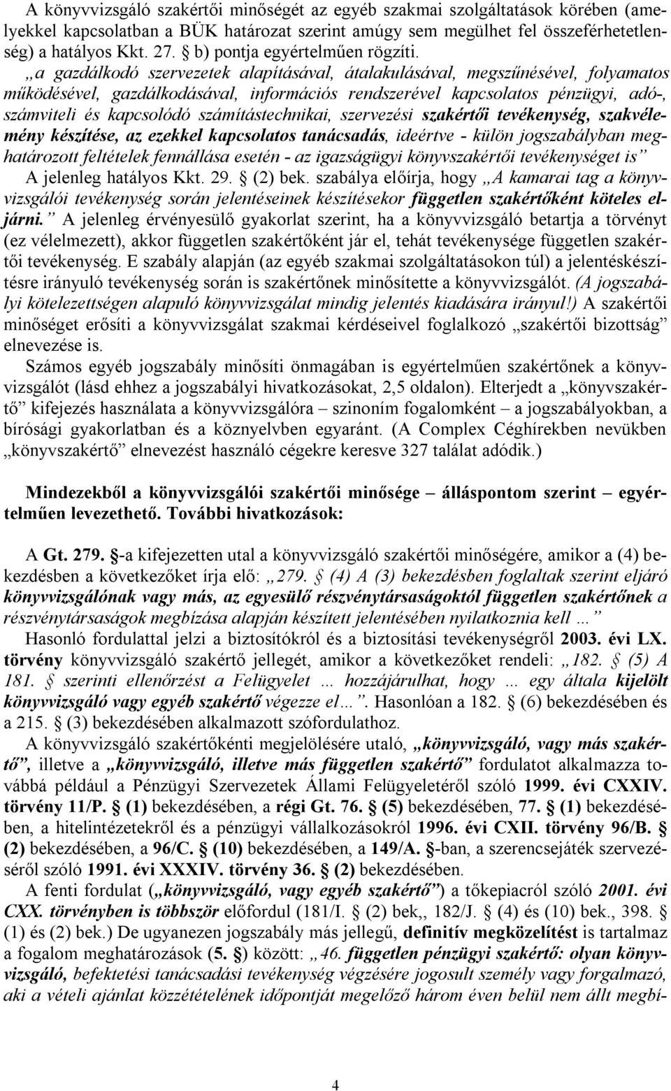 a gazdálkodó szervezetek alapításával, átalakulásával, megszűnésével, folyamatos működésével, gazdálkodásával, információs rendszerével kapcsolatos pénzügyi, adó-, számviteli és kapcsolódó