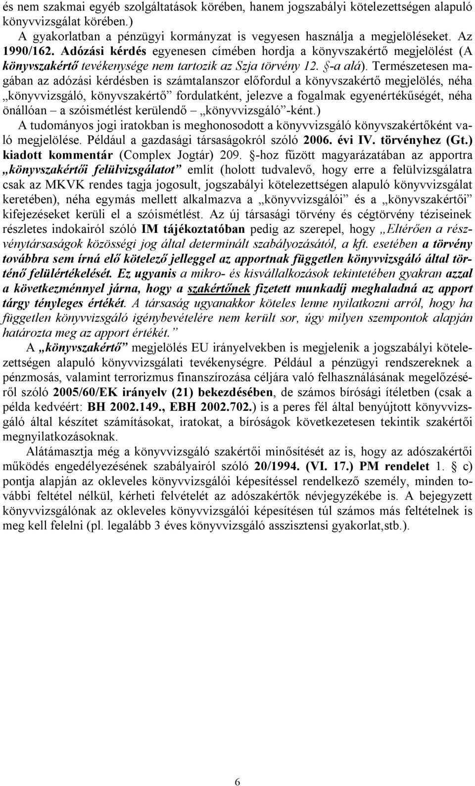 Természetesen magában az adózási kérdésben is számtalanszor előfordul a könyvszakértő megjelölés, néha könyvvizsgáló, könyvszakértő fordulatként, jelezve a fogalmak egyenértékűségét, néha önállóan a