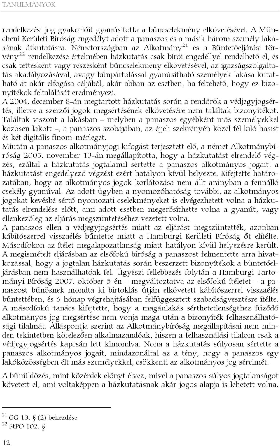 az igazságszolgáltatás akadályozásával, avagy bűnpártolással gyanúsítható személyek lakása kutatható át akár elfogása céljából, akár abban az esetben, ha feltehető, hogy ez bizonyítékok feltalálását