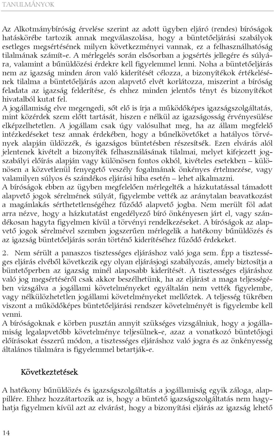 Noha a büntetőeljárás nem az igazság minden áron való kiderítését célozza, a bizonyítékok értékelésének tilalma a büntetőeljárás azon alapvető elvét korlátozza, miszerint a bíróság feladata az