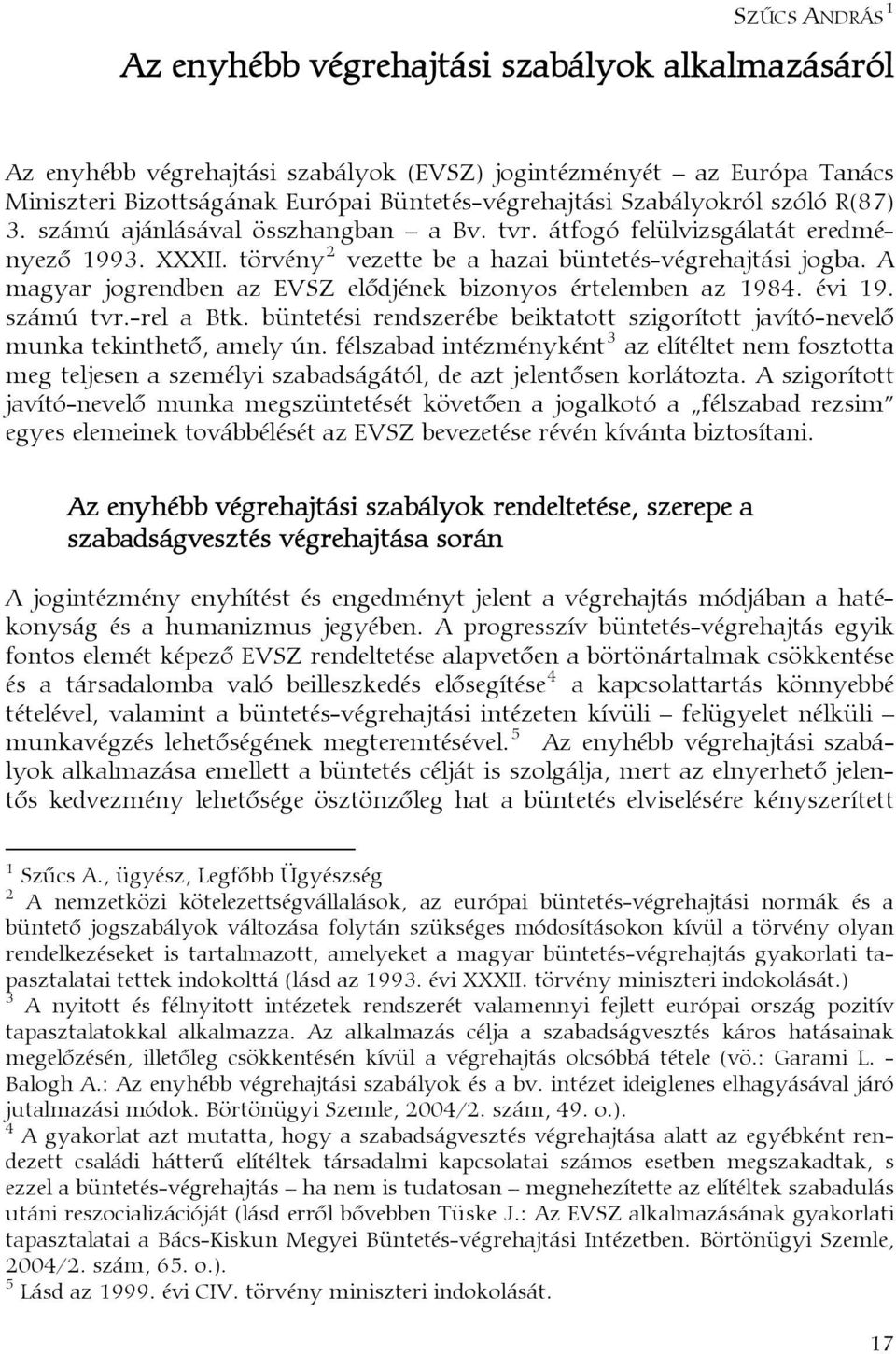 A magyar jogrendben az EVSZ elődjének bizonyos értelemben az 1984. évi 19. számú tvr.-rel a Btk. büntetési rendszerébe beiktatott szigorított javító-nevelő munka tekinthető, amely ún.